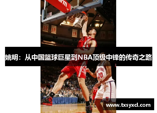姚明：从中国篮球巨星到NBA顶级中锋的传奇之路