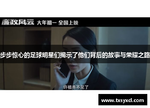 步步惊心的足球明星们揭示了他们背后的故事与荣耀之路