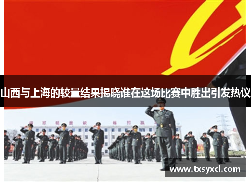 山西与上海的较量结果揭晓谁在这场比赛中胜出引发热议